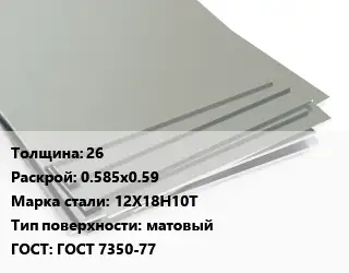 Лист нержавеющий 26 0.585х0.59 Сталь: 12Х18Н10Т Тип:матовый ГОСТ 7350-77